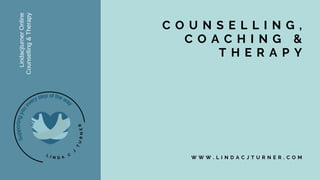 C O U N S E L L I N G ,
C O A C H I N G &
T H E R A P Y
Lindacjturner
Online
Counselling
&
Therapy
W W W . L I N D A C J T U R N E R . C O M
 