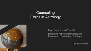Counseling
Ethics in Astrology
From Prediction to Potential:
Reframing Astrology for Ethical and
Empowering Counseling Practices
Bishal Ghimire
 
