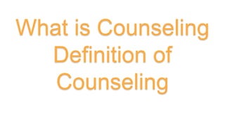 What is Counseling
Definition of
Counseling
 