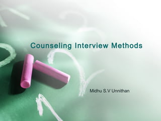 Counseling Interview Methods
Midhu S.V Unnithan
 