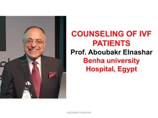 COUNSELING OF IVF
PATIENTS
Prof. Aboubakr Elnashar
Benha university
Hospital, Egypt
ABOUBAKR ELNASHAR
 