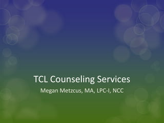 TCL Counseling Services
Megan Metzcus, MA, LPC-I, NCC
 
