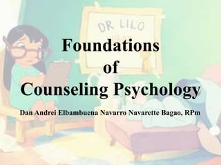 Foundations
of
Counseling Psychology
Dan Andrei Elbambuena Navarro Navarette Bagao, RPm
 