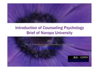 Introduction of Counseling Psychology
      Brief of Naropa University
                       清流
    MA in Transpersonal Counseling Psychology
               http://anseeing.com



                                            承办：COPSY
                                        http://copsy.org/
 