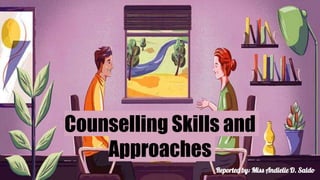 Counselling Skills and
Approaches
Reported by: Miss Andielie D. Saldo
 