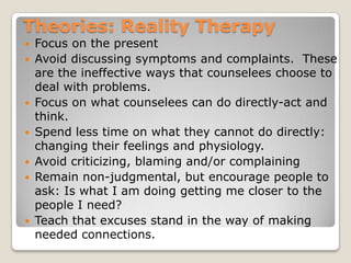 Theories: Reality Therapy<br />Focus on the present<br />Avoid discussing symptoms and complaints.  These are the ineffect...