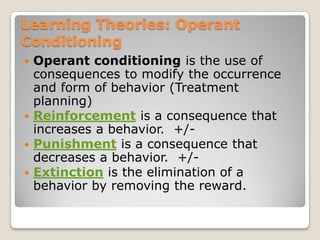 Learning Theories: Operant Conditioning<br />Operant conditioning is the use of consequences to modify the occurrence and ...