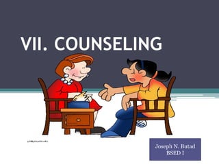 VII. COUNSELING
Joseph N. Butad
BSED I
 
