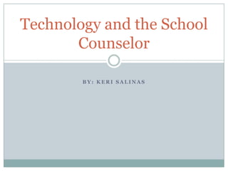 By: Keri salinas Technology and the School Counselor 