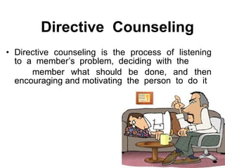 Directive  Counseling Directive  counseling  is  the  process  of  listening to  a  member’s  problem,  deciding  with  the   member what should be done, and then encouraging and motivating  the  person  to  do  it  