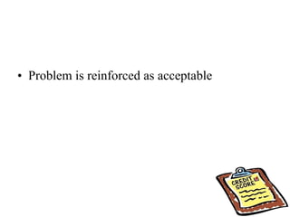 Problem is reinforced as acceptable 