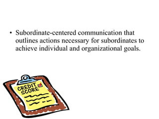 Subordinate-centered communication that outlines actions necessary for subordinates to achieve individual and organizational goals. 