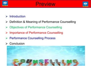 Preview
 Introduction
 Definition & Meaning of Performance Counselling
 Objectives of Performance Counselling
 Importance of Performance Counselling
 Performance Counselling Process
 Conclusion
 