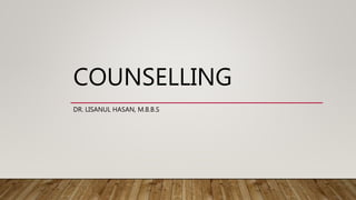 COUNSELLING
DR. LISANUL HASAN, M.B.B.S
 