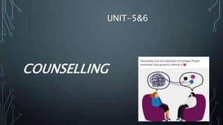 UNIT-5&6
COUNSELLING
 