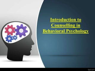 Introduction to
Counselling in
Behavioral Psychology
 