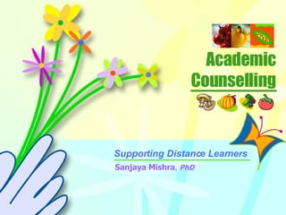 Academic Counselling Supporting Distance Learners  Sanjaya Mishra ,  PhD 