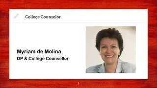 College Counselor
3
Myriam de Molina
DP & College Counsellor
 