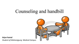Counseling and handbill
Arjun hamal
Student of Maharajgung Medical Campus
 
