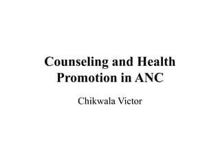 Counseling and Health
Promotion in ANC
Chikwala Victor
 