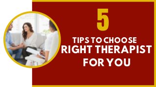 5TIPS TO CHOOSE
RIGHT THERAPIST
FOR YOU
 