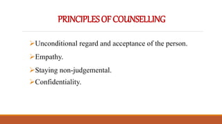 PRINCIPLESOFCOUNSELLING
Unconditional regard and acceptance of the person.
Empathy.
Staying non-judgemental.
Confidentiality.
 