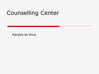 Counselling Center
Ranjika de Silva
 