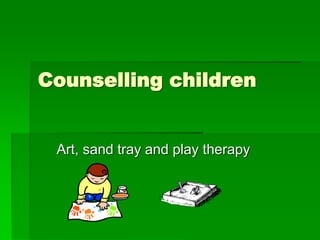 Counselling children
Art, sand tray and play therapy
 