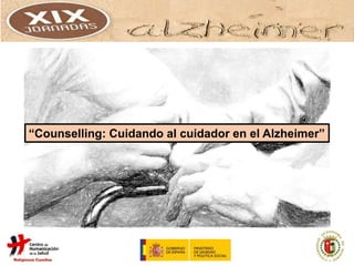“Counselling: Cuidando al cuidador en el Alzheimer”
 