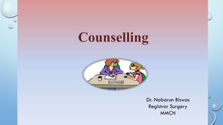 Counselling
Dr. Nabarun Biswas
Registrar Surgery
MMCH
 