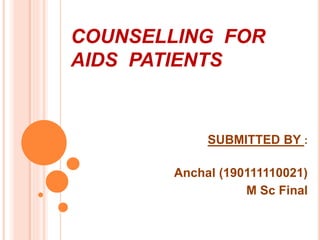 COUNSELLING FOR
AIDS PATIENTS
SUBMITTED BY :
Anchal (190111110021)
M Sc Final
 