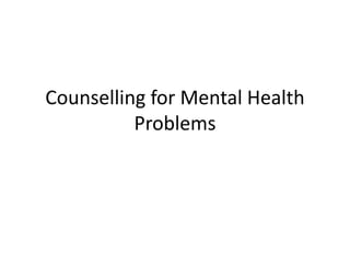Counselling for Mental Health
Problems
 