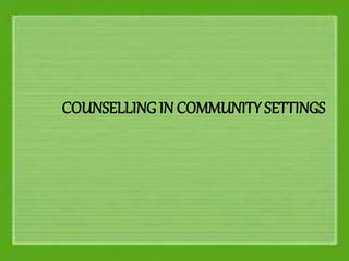 COUNSELLING IN COMMUNITY SETTINGS
 