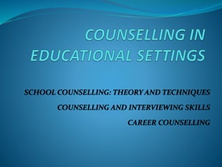 SCHOOL COUNSELLING: THEORY AND TECHNIQUES
COUNSELLING AND INTERVIEWING SKILLS
CAREER COUNSELLING
 