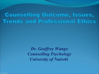 11/11/2017 1
Dr. Geoffrey Wango
Counselling Psychology
University of Nairobi
 