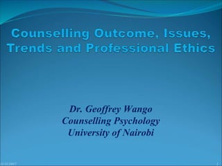 11/11/2017 1
Dr. Geoffrey Wango
Counselling Psychology
University of Nairobi
 