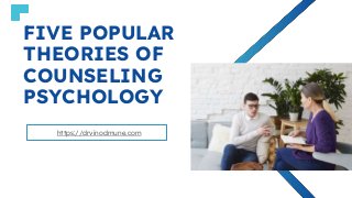 FIVE POPULAR
THEORIES OF
COUNSELING
PSYCHOLOGY
https://drvinodmune.com
 
