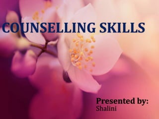 COUNSELLING SKILLS
Presented by:
Shalini
 