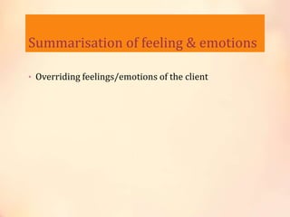 Summarisation of feeling & emotions
• Overriding feelings/emotions of the client
 