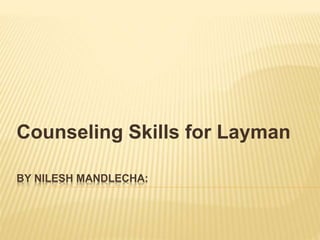 BY NILESH MANDLECHA:
Counseling Skills for Layman
 