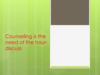 Counseling is the
need of the hourdiscuss

 
