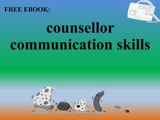 1
FREE EBOOK:
CommunicationSkills365.info
counsellor
communication skills
 