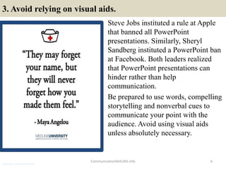 3. Avoid relying on visual aids.
Steve Jobs instituted a rule at Apple
that banned all PowerPoint
presentations. Similarly...