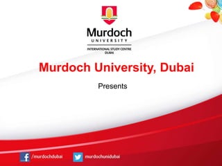 Murdoch University, Dubai
         Presents
 