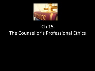 Ch 15 The Counsellor’s Professional Ethics 