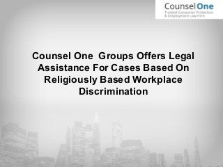 Counsel One Groups Offers Legal
Assistance For Cases Based On
Religiously Based Workplace
Discrimination
 