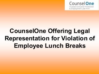 CounselOne Offering Legal
Representation for Violation of
Employee Lunch Breaks
 