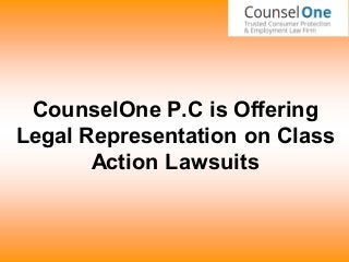 CounselOne P.C is Offering
Legal Representation on Class
Action Lawsuits
 