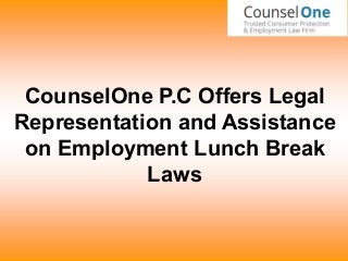 CounselOne P.C Offers Legal
Representation and Assistance
on Employment Lunch Break
Laws
 