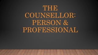 THE
COUNSELLOR:
PERSON &
PROFESSIONAL
 